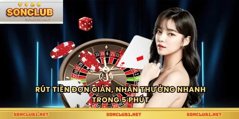 Rút tiền đơn giản, nhận thưởng nhanh trong 5 phút